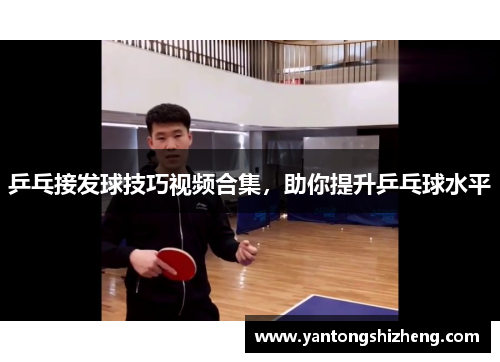 乒乓接发球技巧视频合集，助你提升乒乓球水平