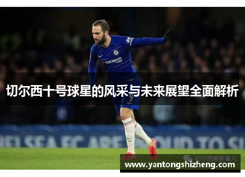 切尔西十号球星的风采与未来展望全面解析