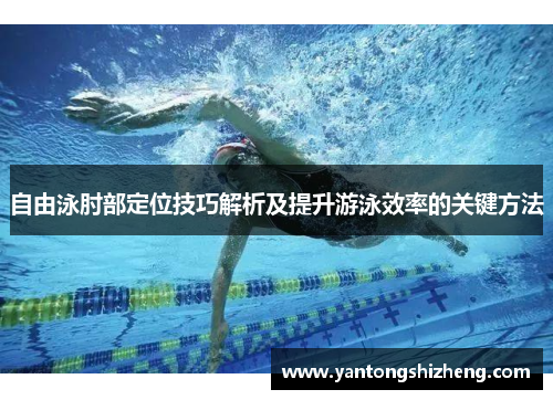 自由泳肘部定位技巧解析及提升游泳效率的关键方法