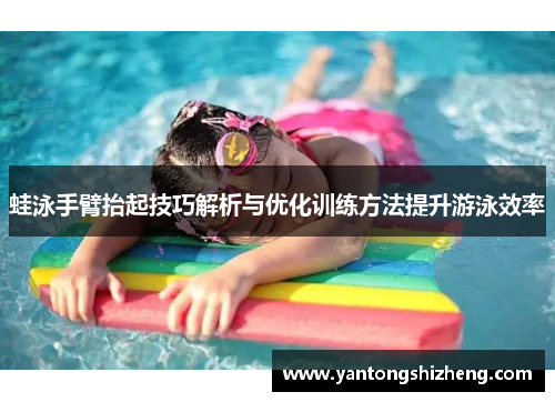 蛙泳手臂抬起技巧解析与优化训练方法提升游泳效率