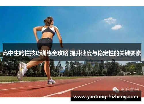 高中生跨栏技巧训练全攻略 提升速度与稳定性的关键要素